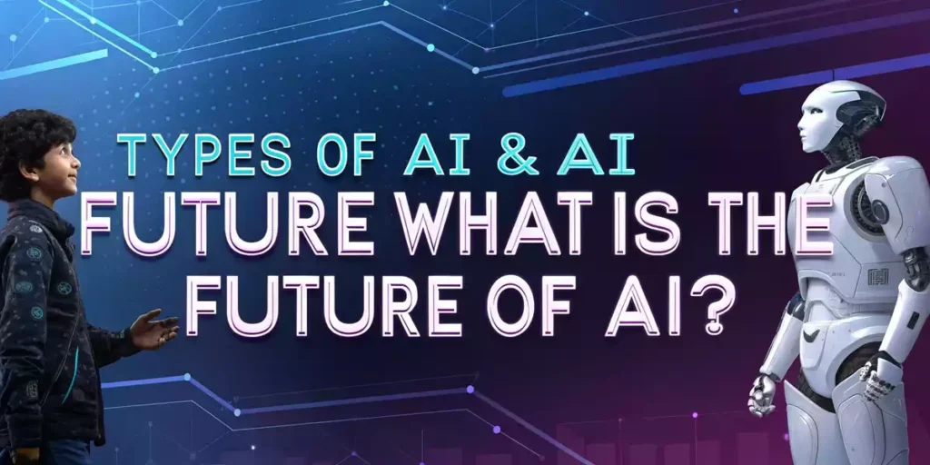 आर्टिफिशियल इंटेलिजेंस के प्रकार और भविष्य | Types of AI and Future in Hindi