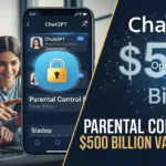 ChatGPT पैरेंटल कंट्रोल रोलआउट: OpenAI का मूल्यांकन $500 बिलियन के पार